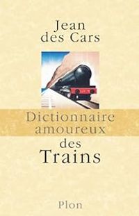 Jean Des Cars - Dictionnaire amoureux des trains