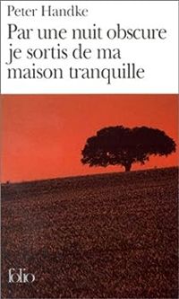 Peter Handke - Par une nuit obscure je sortis de ma maison tranquille