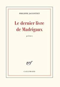 Philippe Jaccottet - Le dernier livre de Madrigaux