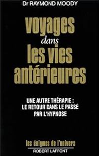 Raymond A Moody - Paul Perry - Voyages dans les vies antérieures