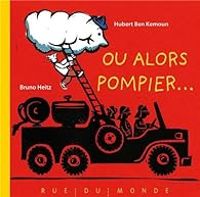 Hubert Ben Kemoun - Bruno Heitz - Ou alors pompier...