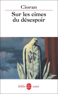 Emile Michel Cioran - Sur les cimes du désespoir