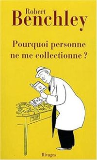 Robert Benchley - Pourquoi personne ne me collectionne ? 