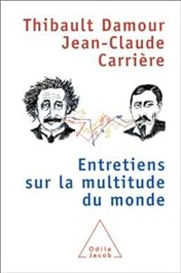 Jean Claude Carriere - Thibault Damour - Entretiens sur la multitude du monde