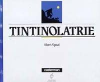 Couverture du livre Tintinolâtrie - Albert Algoud