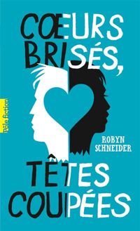 Couverture du livre Cœurs brisés, têtes coupées - Robyn Schneider