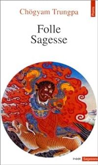 Chgyam Trungpa - Folle sagesse. Suivi de Casse dogme (par Zéno Bianu et Patrick Carré)