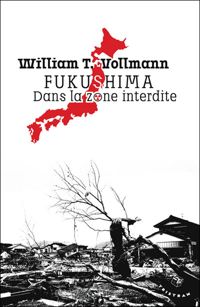 William T. Vollmann - Fukushima. Dans la zone interdite