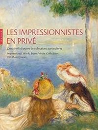 Couverture du livre Les Impressionnistes en privé. Cent chefs - Claire Durand Ruel Snollaerts - Richard Robson Brettell - Marianne Mathieu