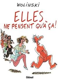 Georges Wolinski - Elles ne pensent qu'à ça !