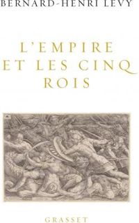 Bernard Henri Levy - L'Empire et les cinq rois