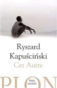 Ryszard Kapuscinski - Cet Autre