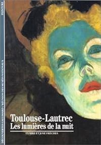 Couverture du livre Toulouse-Lautrec : Les lumières de la nuit - Jose Freches - Claire Freches Thory