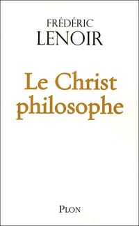 Frédéric Lenoir - Le Christ philosophe