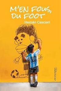 Hernn Casciari - M'en fous, du foot