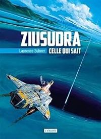 Laurence Suhner - Ziusudra : Celle qui sait