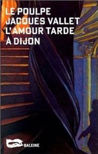 Couverture du livre Le Poulpe : L'amour tarde à Dijon - Jacques Vallet