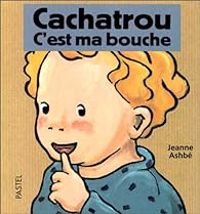 Couverture du livre Cachatrou : C'est ma bouche - Jeanne Ashbe