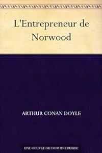 Sir Arthur Conan Doyle - Sherlock Holmes : .L'Entrepreneur de Norwood