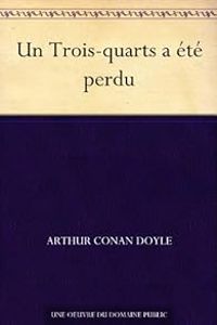 Couverture du livre Sherlock Holmes : Un Trois-quarts a été perdu - Sir Arthur Conan Doyle