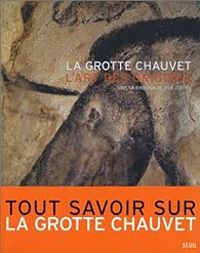 Jean Clottes - La grotte Chauvet : l'art des origines