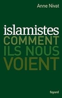 Anne Nivat - Islamistes : Comment ils nous voient