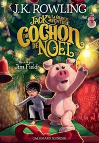 J K Rowling - Jack et la Grande Aventure du cochon de Noël