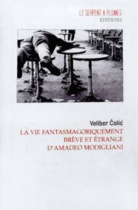 Velibor Colic - La vie fantasmagoriquement brève et étrange d'Amadeo Modigliani