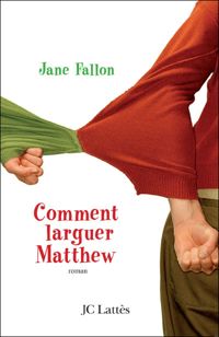 Jane Fallon - Comment larguer Matthew