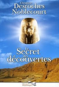 Christiane Desroches Noblecourt - Le secret des découvertes