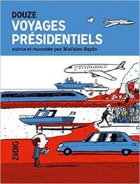 Mathieu Sapin - Douze voyages présidentiels