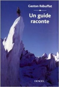 Gaston Rebuffat - Un guide raconte