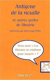 Couverture du livre Antigone de la nouille et autres perles de librairie - Jean Loup Chiflet