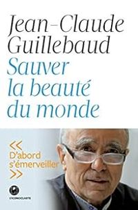 Jean Claude Guillebaud - Sauver la beauté du monde