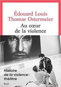 Douard Louis - Thomas Ostermeier - Au coeur de la violence