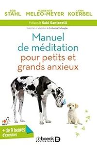 Bob Stahl - Florence Meleo Meyer - John Albert Lynn - Manuel de méditation pour petits et grands anxieux