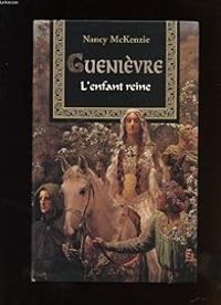 Nancy Mckenzie - GUENIEVRE. TOME 1 ET 2. L'ENFANT REINE 