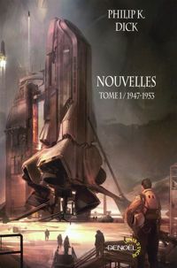 Philip K. Dick - Philip K. Dick : Nouvelles, Tome 1 / 1947-1953