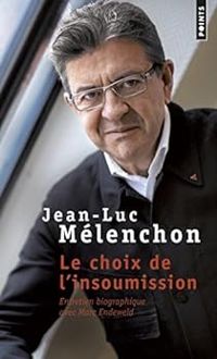 Jean Luc Melenchon - Marc Endeweld - Le choix de l'insoumission