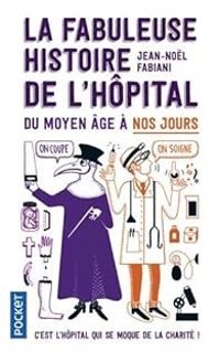 Couverture du livre La fabuleuse histoire de l'hôpital du Moyen Âge à nos jours - Jean Nol Fabiani