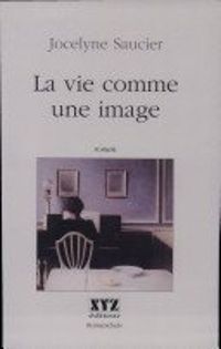 Jocelyne Saucier - La vie comme une image