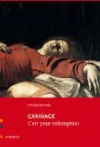 Neville Rowley - Caravage, l'art pour rédemption