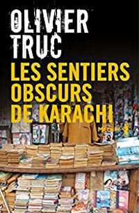 Olivier Truc - Les sentiers obscurs de Karachi