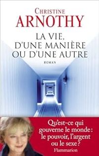 Christine Arnothy - La vie, d'une manière ou d'une autre