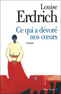 Louise Erdrich - Ce qui a dévoré nos coeurs