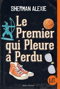 Sherman Alexie - Le premier qui pleure a perdu