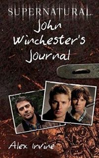 Alexander C Irvine - Supernatural : John Winchester's Journal