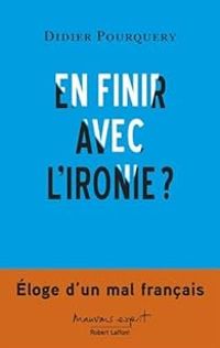 Didier Pourquery - En finir avec l'ironie ?