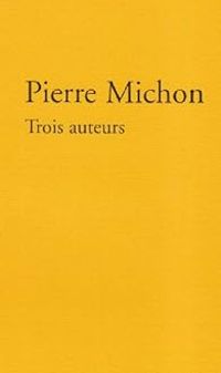 Pierre Michon - Trois auteurs