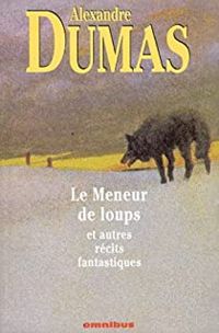Alexandre Dumas - Le meneur de loups et autres récits fantastiques